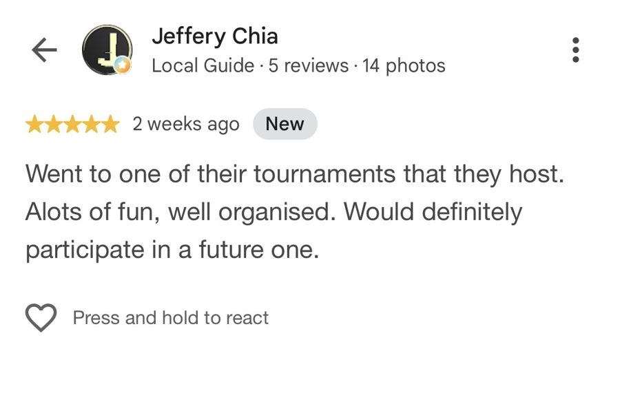 Five-star Google review from Jeffery Chia: Went to one of their tournaments that they host. Alots of fun, well organised. Would definitely participate in a future one.